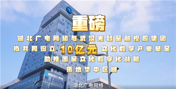湖北广电网络与武汉光谷金控设立文化数字产业基金